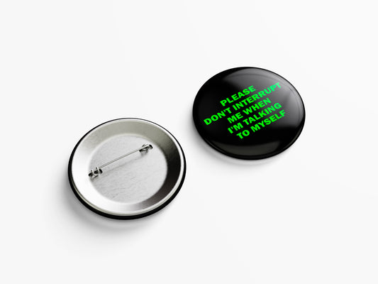 PLEASE DON'T INTERRUPT ME WHEN I'M TALKING TO MYSELF PIN